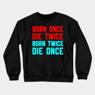 BORN ONCE DIE TWICE BORN TWICE DIE ONCE Crewneck Sweatshirt